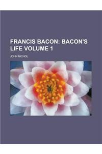 Francis Bacon Volume 1