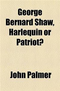 George Bernard Shaw, Harlequin or Patriot?