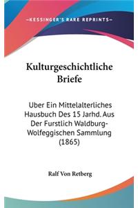 Kulturgeschichtliche Briefe: Uber Ein Mittelalterliches Hausbuch Des 15 Jarhd. Aus Der Furstlich Waldburg-Wolfeggischen Sammlung (1865)