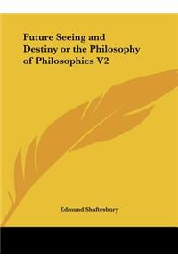 Future Seeing and Destiny or the Philosophy of Philosophies V2