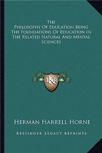 The Philosophy Of Education Being The Foundations Of Education In The Related Natural And Mental Sciences