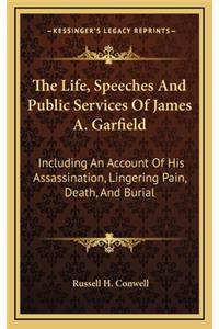The Life, Speeches and Public Services of James A. Garfield