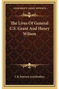 The Lives of General U.S. Grant and Henry Wilson