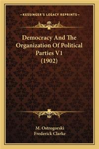 Democracy and the Organization of Political Parties V1 (1902)