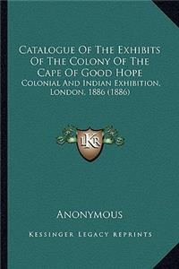 Catalogue of the Exhibits of the Colony of the Cape of Good Catalogue of the Exhibits of the Colony of the Cape of Good Hope Hope