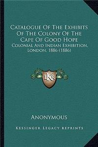 Catalogue Of The Exhibits Of The Colony Of The Cape Of Good Hope