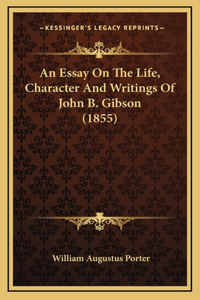 An Essay on the Life, Character and Writings of John B. Gibson (1855)