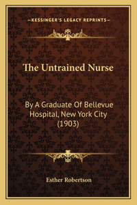 Untrained Nurse: By A Graduate Of Bellevue Hospital, New York City (1903)