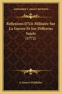 Reflexions D'Un Militaire Sur La Guerre Et Sur Differens Sujets (1772)