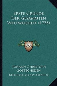 Erste Grunde Der Gesammten Weltweisheit (1735)