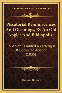 Piscatorial Reminiscences And Gleanings, By An Old Angler And Bibliopolist
