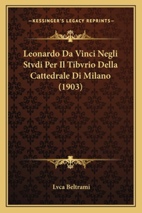 Leonardo Da Vinci Negli Stvdi Per Il Tibvrio Della Cattedrale Di Milano (1903)