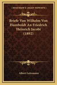 Briefe Von Wilhelm Von Humboldt An Friedrich Heinrich Jacobi (1892)