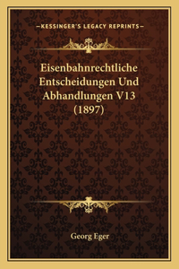 Eisenbahnrechtliche Entscheidungen Und Abhandlungen V13 (1897)