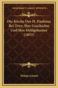 Die Kirche Des H. Paulinus Bei Trier, Ihre Geschichte Und Ihre Heiligthumer (1853)