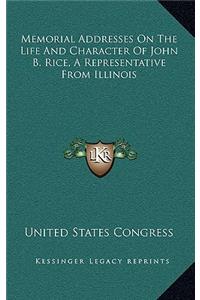 Memorial Addresses On The Life And Character Of John B. Rice, A Representative From Illinois