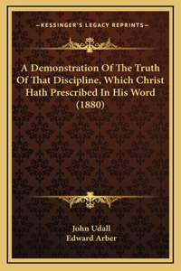 A Demonstration Of The Truth Of That Discipline, Which Christ Hath Prescribed In His Word (1880)