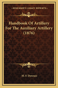 Handbook Of Artillery For The Auxiliary Artillery (1876)