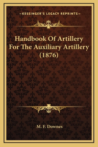 Handbook Of Artillery For The Auxiliary Artillery (1876)