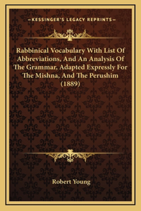 Rabbinical Vocabulary With List Of Abbreviations, And An Analysis Of The Grammar, Adapted Expressly For The Mishna, And The Perushim (1889)