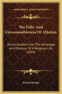 The Folly And Unreasonableness Of Atheism