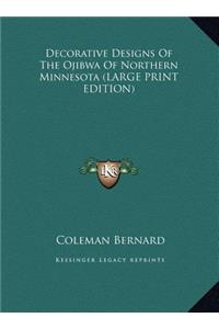 Decorative Designs Of The Ojibwa Of Northern Minnesota (LARGE PRINT EDITION)