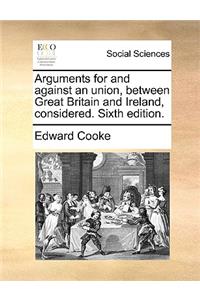 Arguments for and Against an Union, Between Great Britain and Ireland, Considered. Sixth Edition.