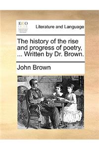 The History of the Rise and Progress of Poetry, ... Written by Dr. Brown.