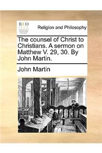 The counsel of Christ to Christians. A sermon on Matthew V. 29, 30. By John Martin.