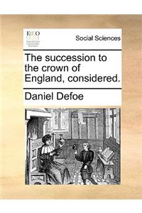 The Succession to the Crown of England, Considered.