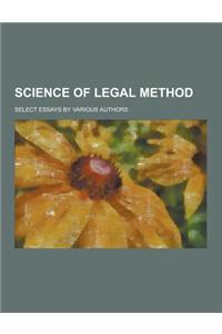 Science of Legal Method; Select Essays by Various Authors