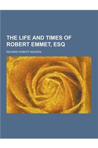 The Life and Times of Robert Emmet, Esq