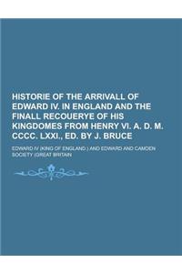 Historie of the Arrivall of Edward IV. in England and the Finall Recouerye of His Kingdomes from Henry VI. A. D. M. CCCC. LXXI., Ed. by J. Bruce