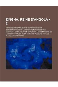 Zingha, Reine D'Angola (2); Histoire Africaine, Suivie de Recherches & D'Observations Sur La Ferocite Naturelle Des Giagues, & D'Une Relation Exacte D