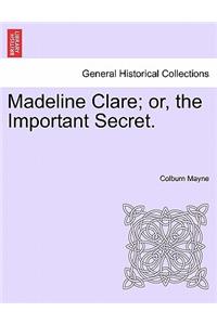 Madeline Clare; Or, the Important Secret.