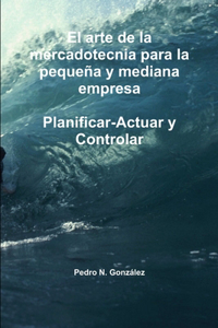 El arte de la planificación  de la mercadotecnia  para la pequeña y mediana empresa. Planificar- Actuar  y controlar
