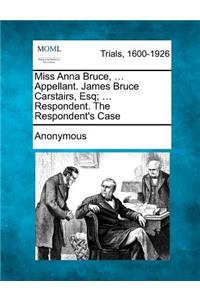 Miss Anna Bruce, ... Appellant. James Bruce Carstairs, Esq; ... Respondent. the Respondent's Case