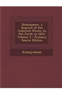 Shakespeare, a Reprint of His Collected Works as Put Forth in 1623, Volume 3
