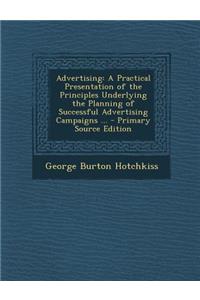 Advertising: A Practical Presentation of the Principles Underlying the Planning of Successful Advertising Campaigns ... - Primary Source Edition