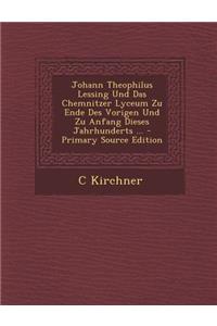 Johann Theophilus Lessing Und Das Chemnitzer Lyceum Zu Ende Des Vorigen Und Zu Anfang Dieses Jahrhunderts ...