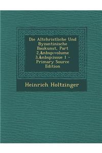 Die Altchristliche Und Byzantinische Baukunst, Part 2, Volume 3, Issue 1