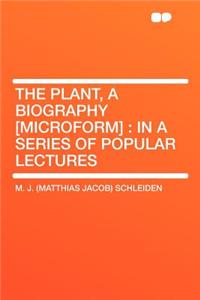 The Plant, a Biography [microform]
