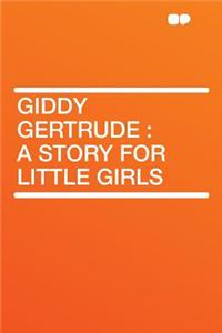 Giddy Gertrude: A Story for Little Girls