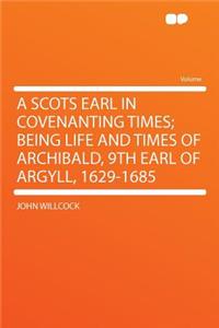 A Scots Earl in Covenanting Times; Being Life and Times of Archibald, 9th Earl of Argyll, 1629-1685