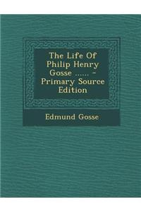 The Life of Philip Henry Gosse ...... - Primary Source Edition