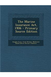The Marine Insurance ACT, 1906 - Primary Source Edition