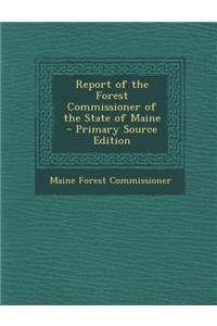Report of the Forest Commissioner of the State of Maine - Primary Source Edition