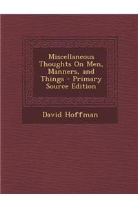 Miscellaneous Thoughts on Men, Manners, and Things - Primary Source Edition