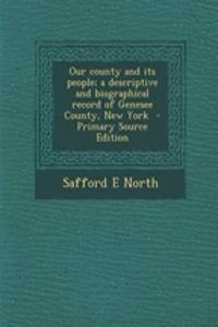 Our County and Its People; A Descriptive and Biographical Record of Genesee County, New York - Primary Source Edition