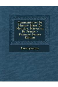 Commentaires de Messire Blaise de Montluc, Mareschal de France - Primary Source Edition